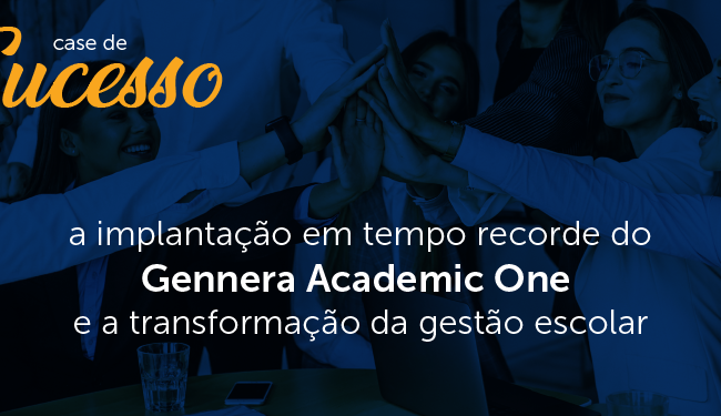 Case de sucesso: implantação em tempo recorde do Gennera Academic One e a transformação da gestão escolar